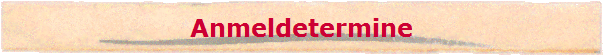 Anmeldetermine