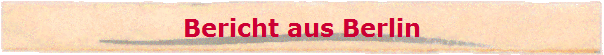 Bericht aus Berlin