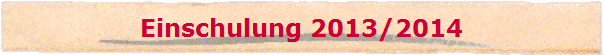 Einschulung 2013/2014