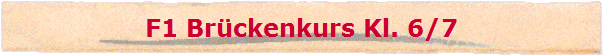 F1 Br�ckenkurs Kl. 6/7